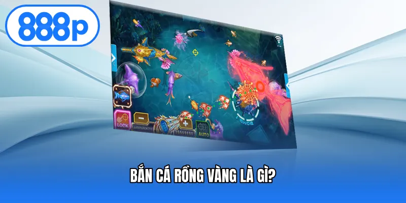 Bắn cá rồng vàng là gì