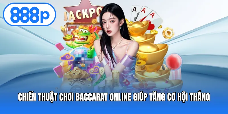 Chiến thuật chơi baccarat online giúp tăng cơ hội thắng