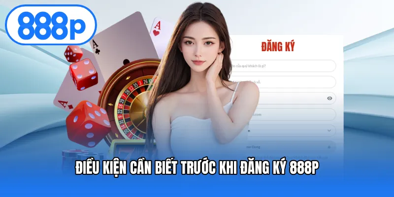 Điều kiện cần biết trước khi đăng ký 888P
