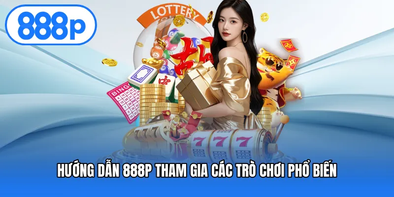Hướng dẫn 888P tham gia các trò chơi phổ biến
