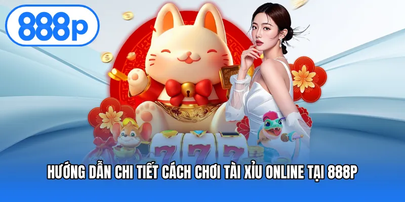 Hướng dẫn chi tiết cách chơi tài xỉu online tại 888P