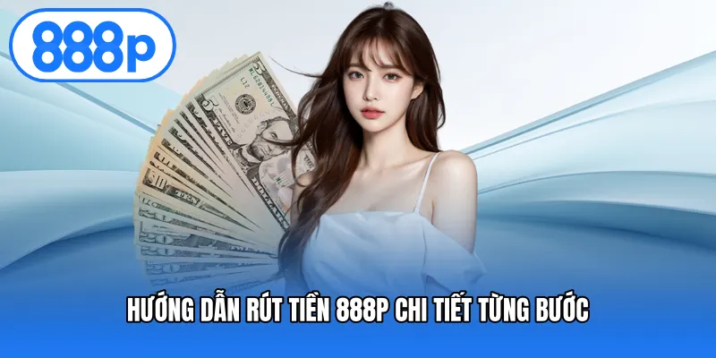 Hướng dẫn rút tiền 888P chi tiết từng bước