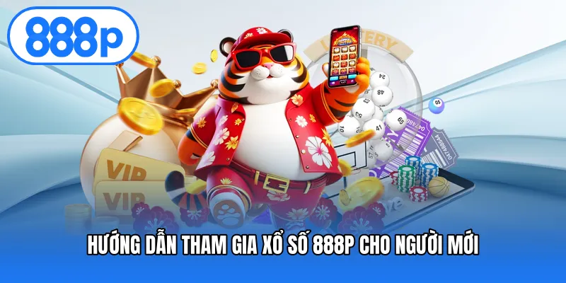 Hướng dẫn tham gia xổ số 888P cho người mới