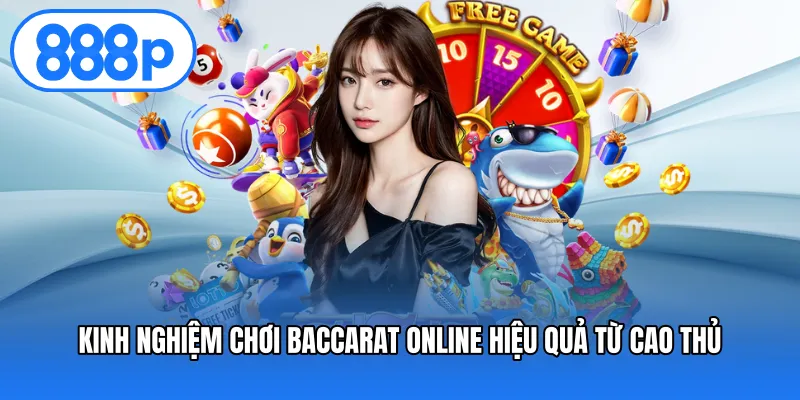 Kinh nghiệm chơi baccarat online hiệu quả từ cao thủ
