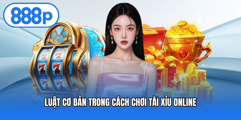 Luật cơ bản trong cách chơi tài xỉu online
