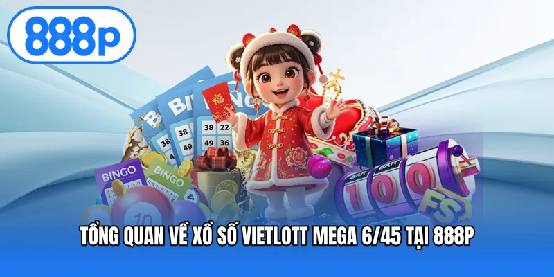 Tổng quan về Xổ số Vietlott Mega 6/45 tại 888P