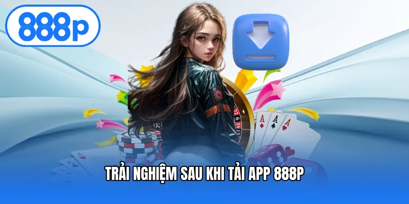 Trải Nghiệm Sau Khi Tải App 888P